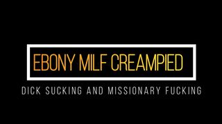 Ebony MILF Fucked and Creampied After Sucking a Big Black Dick