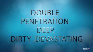 Double Penetration Deep, Dirty,devastating.