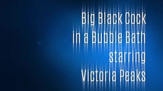 Big Black Cock in a Bubble Bath Starring Victoria Peaks