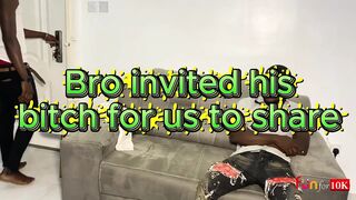 Bro Invited His Bitch Over for Us to Have a Threesome